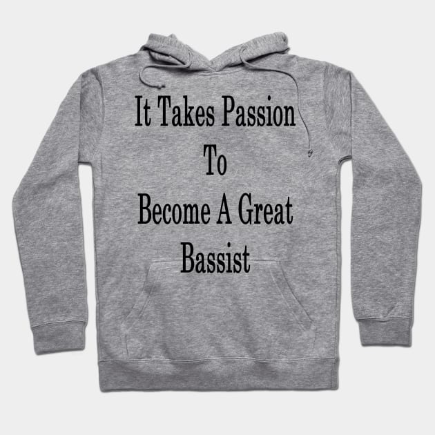 It Takes Passion To Become A Great Bassist Hoodie by supernova23
